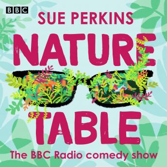 Sue Perkins: Nature Table: The BBC Radio comedy show