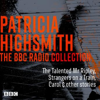 Patricia Highsmith BBC Radio Collection: The Talented Mr Ripley, Strangers on a Train, Carol & other stories, Audio book by Patricia Highsmith