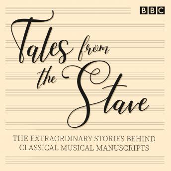 Tales from the Stave: The extraordinary stories behind classical musical manuscripts