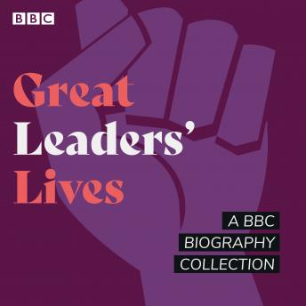 Great Leaders' Lives: A BBC biography collection, Audio book by Humphrey Carpenter, Matthew Parris, Joan Bakewell, Francine Stock