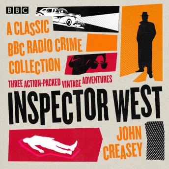 Inspector West: A Classic BBC Radio Crime Collection: Three action-packed vintage adventures
