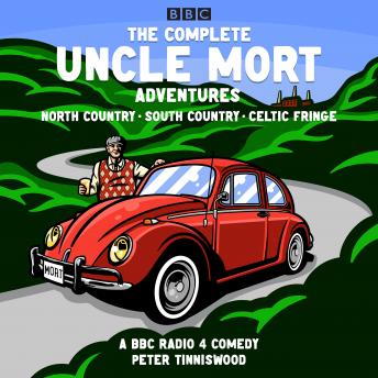 The Complete Uncle Mort Adventures: North Country, South Country & Celtic Fringe: A BBC Comedy