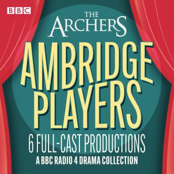 The Archers: The Ambridge Players: Six BBC full-cast drama productions including Blithe Spirit, Calendar Girls & More