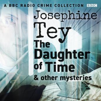 Josephine Tey: The Daughter of Time & other mysteries: A BBC Radio crime collection