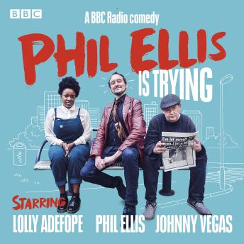 Phil Ellis is Trying: The Complete Series 1-3: A BBC Radio 4 Comedy drama
