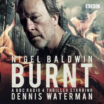 Burnt: A BBC radio 4 full-cast thriller, Audio book by Nigel Baldwin