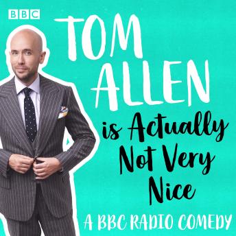 Tom Allen is Actually Not Very Nice: BBC Radio comedy