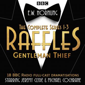 Raffles: The Complete Series 1-3: 18 BBC Radio full-cast dramatisations