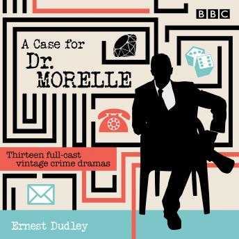 A Case for Dr Morelle: Thirteen full-cast vintage crime dramas