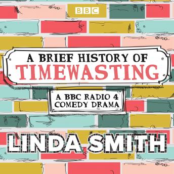 A Brief History of Timewasting: The Complete Series 1 and 2: A BBC Radio 4 comedy drama
