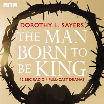 Man Born To Be King: A BBC Radio 4 drama collection, Audio book by Dorothy L. Sayers
