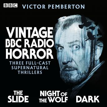 Vintage BBC Radio Horror: The Slide, Night of the Wolf & Dark: Three full-cast supernatural thrillers