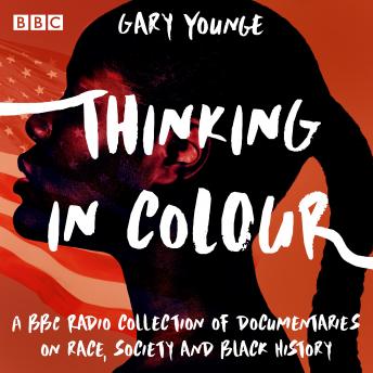 Thinking in Colour: A BBC documentary collection, Audio book by Gary Younge