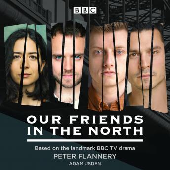 Our Friends in the North: Based on the landmark BBC TV drama