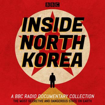 Inside North Korea: A BBC Radio Documentary Collection