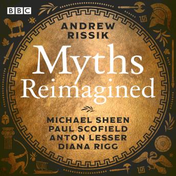 Myths Reimagined: Troy Trilogy, Dionysos & more: A BBC Radio full-cast dramatisation collection