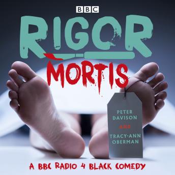 Rigor Mortis: The Complete Series 1-3: A BBC Radio 4 Black Comedy