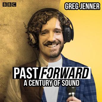 Past Forward: A Century of Sound: A BBC Radio 4 history series