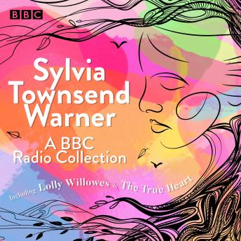 Sylvia Townsend Warner: A BBC Radio Collection: Including Lolly Willowes & The True Heart