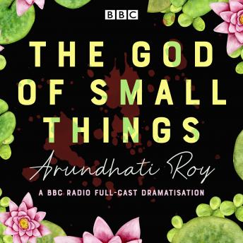 The God of Small Things: A BBC Radio Full-Cast Dramatisation