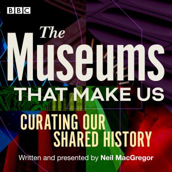 The Museums That Make Us: Curating Our Shared History