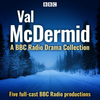 Val McDermid: A BBC Radio Drama Collection: Five full-cast BBC Radio productions