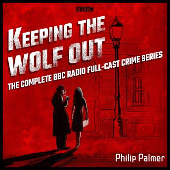 Keeping the Wolf Out: The complete BBC Radio 4 full-cast crime series, Audio book by Philip Palmer