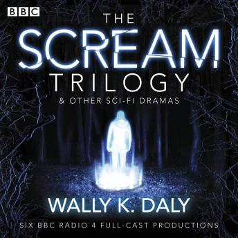 Wally K. Daly: The Scream Trilogy & other sci-fi dramas: Six BBC Radio 4 full-cast productions sample.