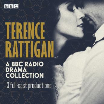 Terence Rattigan: A BBC Radio Drama Collection: 13 full-cast productions: The Winslow Boy, The Browning Version, The Deep Blue Sea, Separate Tables & More, Audio book by Terence Rattigan