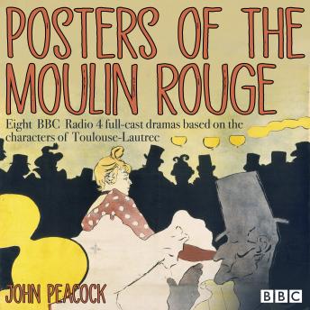 Posters of the Moulin Rouge: Eight BBC Radio 4 full-cast dramas based on the characters of Toulouse-Lautrec