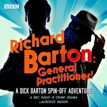 Richard Barton: General Practitioner!: A BBC Radio 4 Crime Drama: Another Dick Barton Adventure