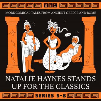 Natalie Haynes Stands Up for the Classics: Series 5-8: More comical tales from Ancient Greece and Rome