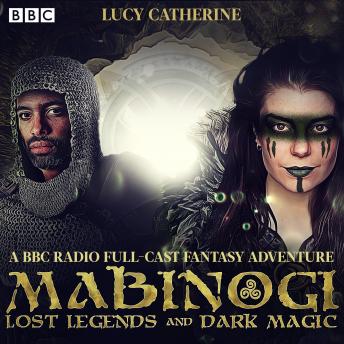 Mabinogi: Lost Legends and Dark Magic: A BBC Radio full-cast fantasy adventure