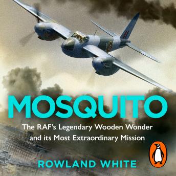 Download Mosquito: The RAF's Legendary Wooden Wonder and its Most Extraordinary Mission by Rowland White
