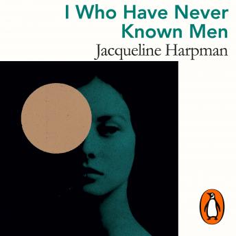 Download I Who Have Never Known Men: Discover the haunting, heart-breaking post-apocalyptic tale by Jacqueline Harpman
