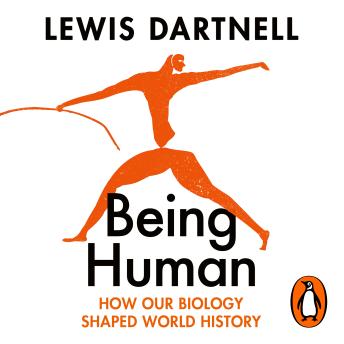 The Being Human: How our biology shaped world history by Lewis Dartnell