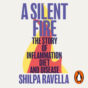 A Silent Fire: The Story of Inflammation, Diet and Disease by Shilpa Ravella