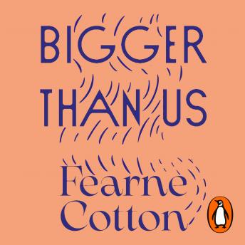 Download Bigger Than Us: The power of finding meaning in a messy world by Fearne Cotton