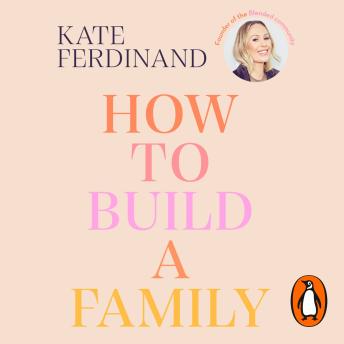 How To Build A Family: The essential guide for blended families and becoming a step-parent