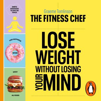 THE FITNESS CHEF – Lose Weight Without Losing Your Mind: The Sunday Times Bestseller