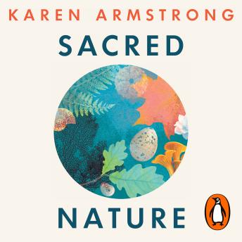 Sacred Nature: How we can recover our bond with the natural world, Audio book by Karen Armstrong