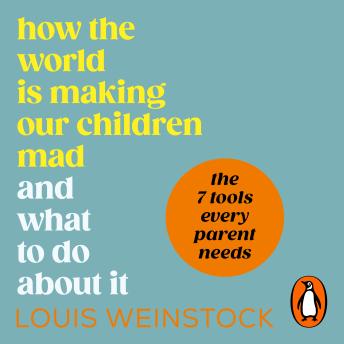 How the World is Making Our Children Mad and What to Do About It