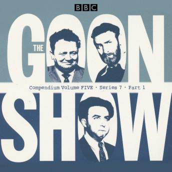 The Goon Show Compendium Volume Five: Series 7, Part 1: Episodes from the classic BBC radio comedy series