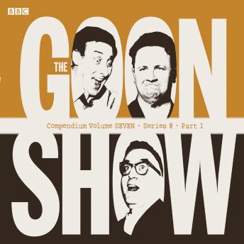 The Goon Show Compendium Volume Seven: Series 8, Part 1: Episodes from the classic BBC radio comedy series