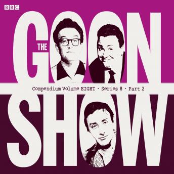 The Goon Show Compendium Volume Eight: Series 8, Part 2: Episodes from the classic BBC radio comedy series