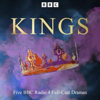Kings: Five BBC Radio 4 Full-Cast Dramas
