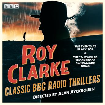 Roy Clarke Classic BBC Radio Thrillers: The Events at Black Tor & The 17-Jewelled Shockproof Swiss-Made Bomb