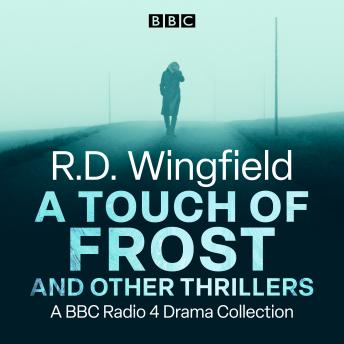 R.D. Wingfield: A Touch of Frost and other thrillers: A BBC Radio 4 Drama Collection