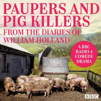 Paupers and Pig Killers from the diaries of William Holland: A BBC Radio 4 comedy drama