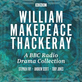 W.M Thackeray: A BBC Radio drama collection: Vanity Fair, Barry Lyndon, The Newcomes, Pendennis & The Yellowplush Papers, Audio book by William Thackeray